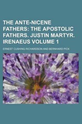 Cover of The Ante-Nicene Fathers Volume 1; The Apostolic Fathers. Justin Martyr. Irenaeus