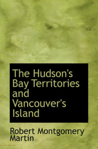 Cover of The Hudson's Bay Territories and Vancouver's Island