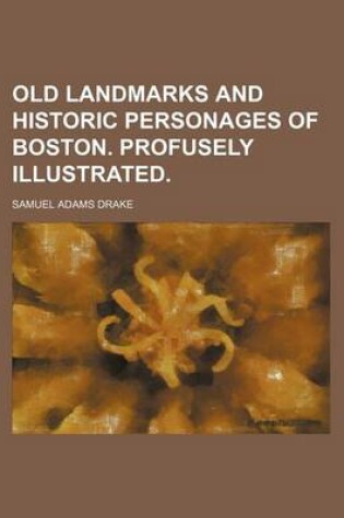 Cover of Old Landmarks and Historic Personages of Boston. Profusely Illustrated.