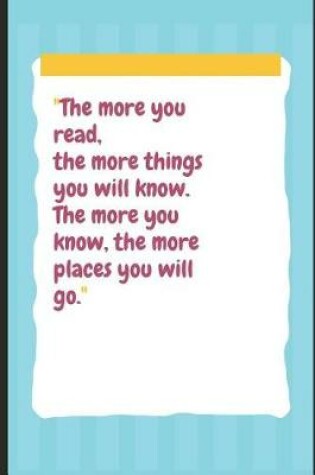 Cover of The More You Read, the More Things You Will Know. the More You Know, the More Places You Will Go.