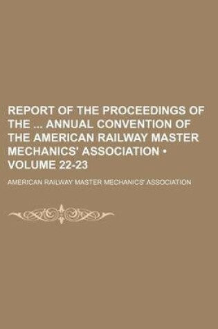 Cover of Report of the Proceedings of the Annual Convention of the American Railway Master Mechanics' Association (Volume 22-23)