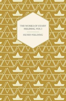 Book cover for The Works Of Henry Fielding; Vol I; A Journey From This World To The Next And Avoyage To Lisbon