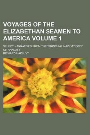 Cover of Voyages of the Elizabethan Seamen to America Volume 1; Select Narratives from the "Principal Navigations" of Hakluyt