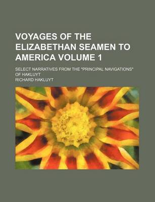 Book cover for Voyages of the Elizabethan Seamen to America Volume 1; Select Narratives from the "Principal Navigations" of Hakluyt