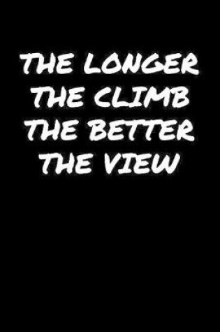 Cover of The Longer The Climb The Better The View