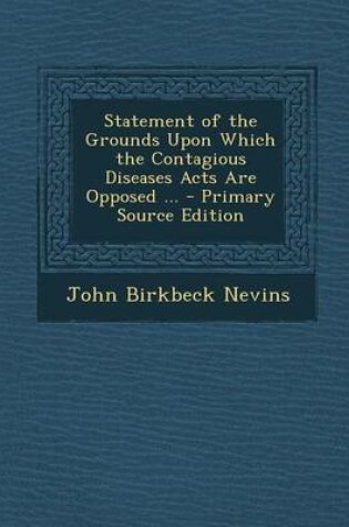 Cover of Statement of the Grounds Upon Which the Contagious Diseases Acts Are Opposed ...