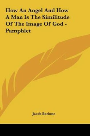 Cover of How an Angel and How a Man Is the Similitude of the Image of God - Pamphlet