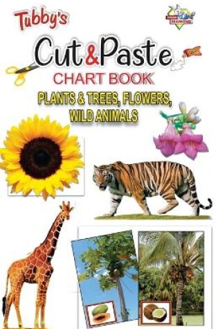 Cover of Tubbys Cut & Paste Chart Book Plants & Trees, Flowers Wild Animals