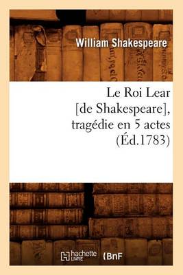Book cover for Le Roi Lear [De Shakespeare], Trag�die En 5 Actes, (�d.1783)