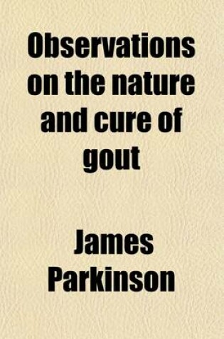 Cover of Observations on the Nature and Cure of Gout; On Nodes of the Joints and on the Influence of Certain Articles of Diet, in Gout, Rheumatism, and Gravel