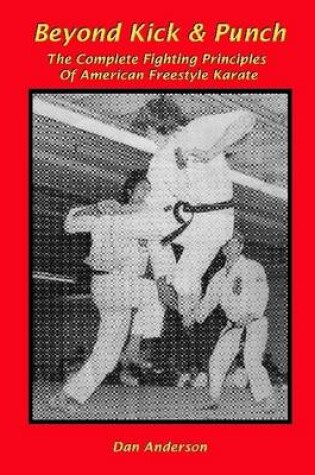 Cover of Beyond Kick & Punch : The Complete Fighting Principles of American Freestyle Karate