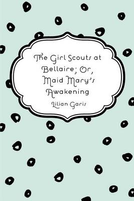 Book cover for The Girl Scouts at Bellaire; Or, Maid Mary's Awakening