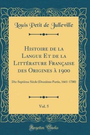 Cover of Histoire de la Langue Et de la Litterature Francaise Des Origines A 1900, Vol. 5