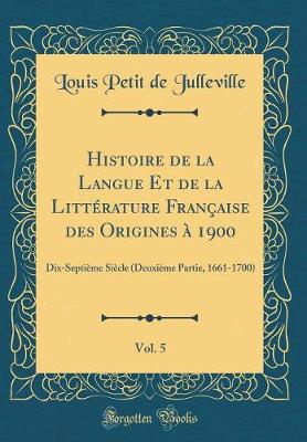 Book cover for Histoire de la Langue Et de la Litterature Francaise Des Origines A 1900, Vol. 5