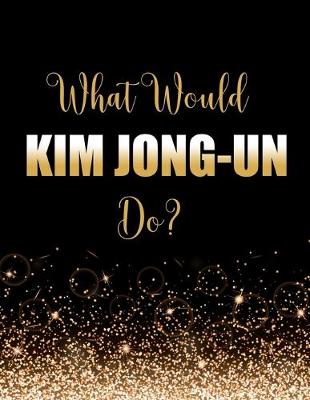 Book cover for What Would Kim Jong-Un Do?