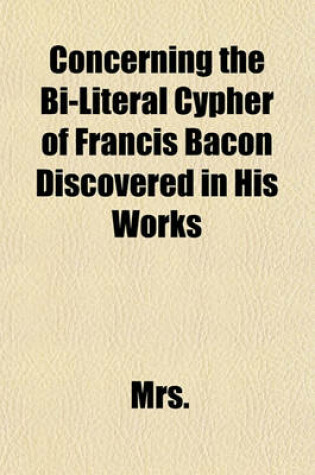 Cover of Concerning the Bi-Literal Cypher of Francis Bacon Discovered in His Works