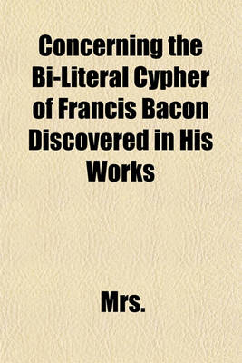 Book cover for Concerning the Bi-Literal Cypher of Francis Bacon Discovered in His Works