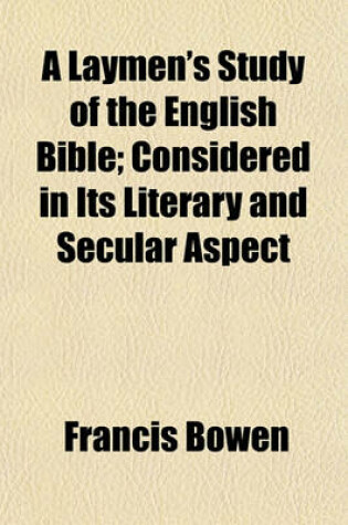 Cover of A Laymen's Study of the English Bible; Considered in Its Literary and Secular Aspect