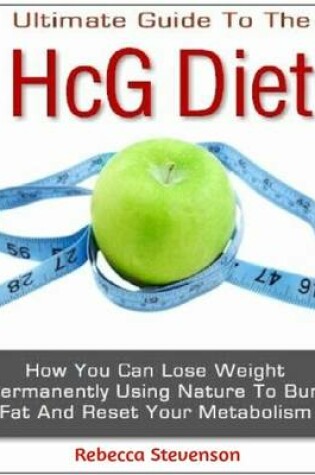 Cover of The Ultimate Guide to the Hcg Diet - How You Can Lose Weight Permanently Using Nature to Burn Fat and Reset Your Metabolism