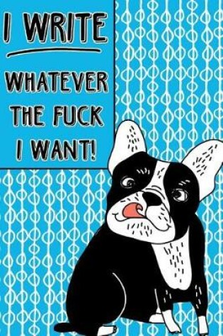 Cover of Journal Notebook Rude French Bulldog I Write Whatever The Fuck I Want! - Abstract Pattern Blue