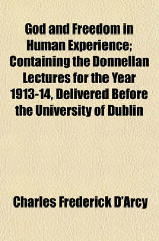 Cover of God and Freedom in Human Experience; Containing the Donnellan Lectures for the Year 1913-14, Delivered Before the University of Dublin