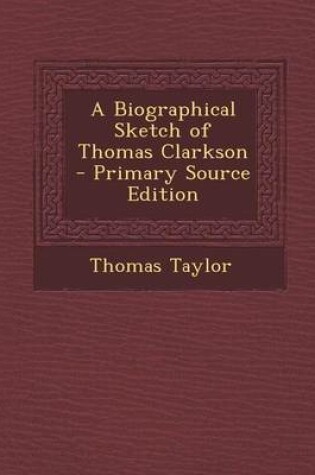 Cover of A Biographical Sketch of Thomas Clarkson - Primary Source Edition