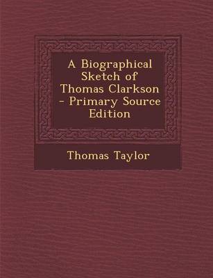 Book cover for A Biographical Sketch of Thomas Clarkson - Primary Source Edition