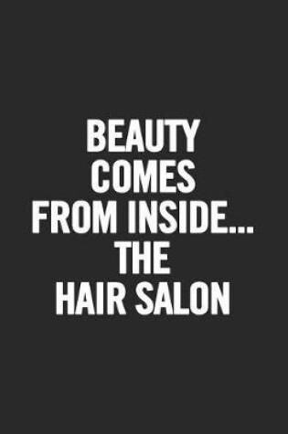 Cover of Beauty Comes from Inside... the Hair Salon