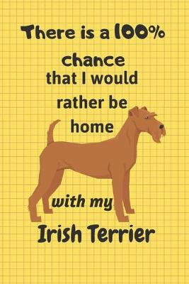 Book cover for There is a 100% chance that I would rather be home with my Irish Terrier