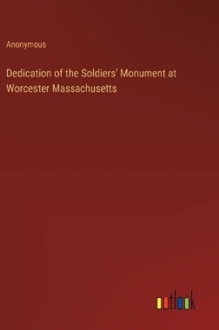 Cover of Dedication of the Soldiers' Monument at Worcester Massachusetts