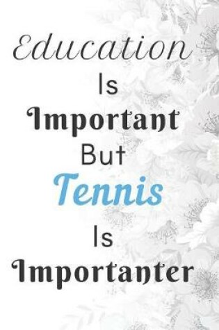 Cover of Education Is Important But Tennis Is Importanter Notebook Journal