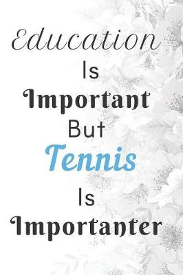 Book cover for Education Is Important But Tennis Is Importanter Notebook Journal