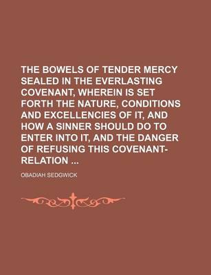 Book cover for The Bowels of Tender Mercy Sealed in the Everlasting Covenant, Wherein Is Set Forth the Nature, Conditions and Excellencies of It, and How a Sinner Sh