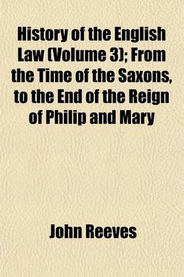 Book cover for History of the English Law (Volume 3); From the Time of the Saxons, to the End of the Reign of Philip and Mary