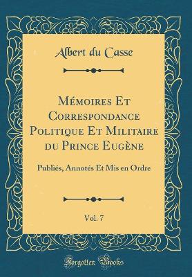 Book cover for Memoires Et Correspondance Politique Et Militaire Du Prince Eugene, Vol. 7