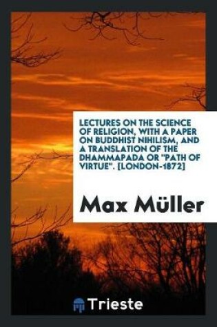 Cover of Lectures on the Science of Religion, with a Paper on Buddhist Nihilism, and a Translation of the Dhammapada or Path of Virtue.