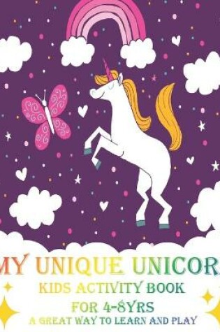 Cover of My Unique Unicorn Kids Activity Book For 4-8yrs