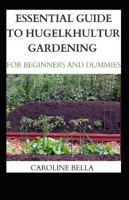 Book cover for Essential Guide To Hugelkhultur Gardening For Beginners And Dummies