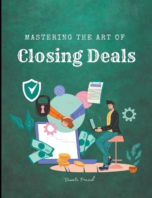 Book cover for Mastering the Art of Closing Deals