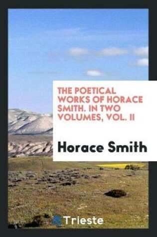 Cover of The Poetical Works of Horace Smith. in Two Volumes, Vol. II