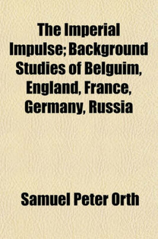 Cover of The Imperial Impulse; Background Studies of Belguim, England, France, Germany, Russia