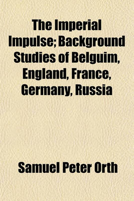 Book cover for The Imperial Impulse; Background Studies of Belguim, England, France, Germany, Russia