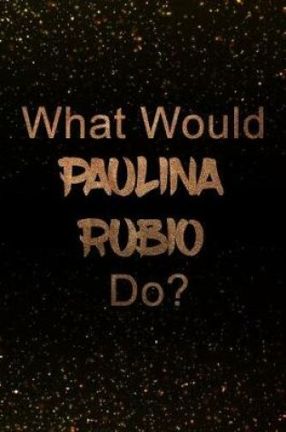 Cover of What Would Paulina Rubio Do?