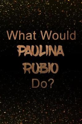 Book cover for What Would Paulina Rubio Do?