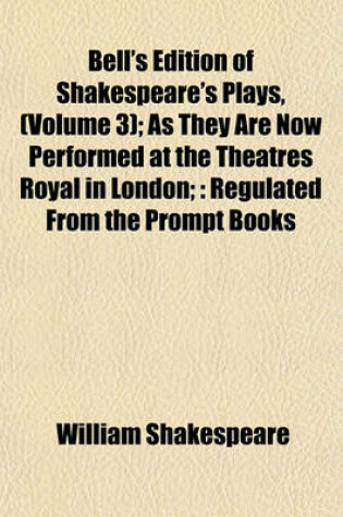 Cover of Bell's Edition of Shakespeare's Plays, (Volume 3); As They Are Now Performed at the Theatres Royal in London;