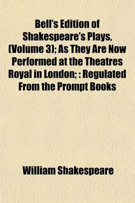 Book cover for Bell's Edition of Shakespeare's Plays, (Volume 3); As They Are Now Performed at the Theatres Royal in London;