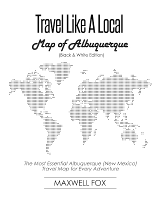 Book cover for Travel Like a Local - Map of Albuquerque (Black and White Edition)