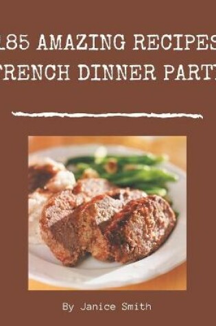 Cover of 185 Amazing French Dinner Party Recipes