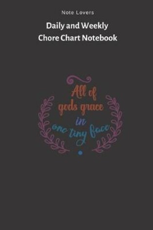 Cover of All Of Gods Grace In One Tiny Face - Daily and Weekly Chore Chart Notebook