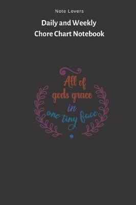 Book cover for All Of Gods Grace In One Tiny Face - Daily and Weekly Chore Chart Notebook